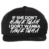 If She Dont Hawk Tuah I Dont Tawk Tuah Wool Snapback Cap