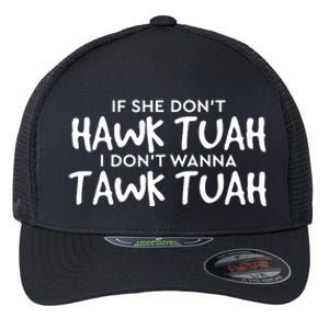 If She Dont Hawk Tush I Wont Tawk Tuah Flexfit Unipanel Trucker Cap