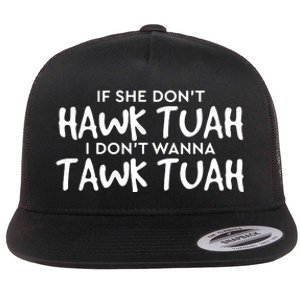 If She Dont Hawk Tush I Wont Tawk Tuah Flat Bill Trucker Hat