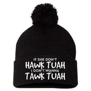 If She Dont Hawk Tush I Wont Tawk Tuah Pom Pom 12in Knit Beanie