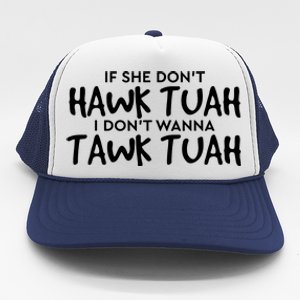 If She Dont Hawk Tush I Wont Tawk Tuah Trucker Hat