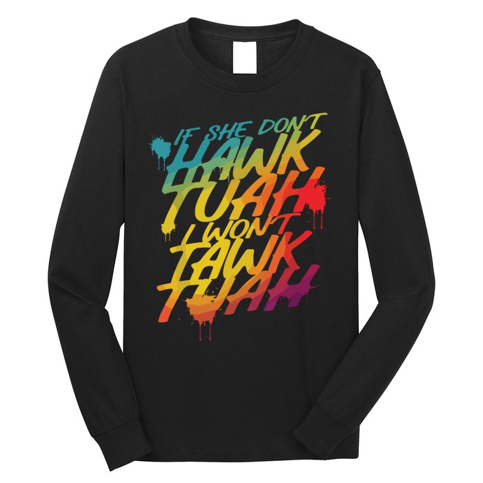 If She Dont Hawk Tush I Wont Tawk Tuah Funny Hawk Tush Long Sleeve Shirt