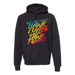 If She Dont Hawk Tush I Wont Tawk Tuah Funny Hawk Tush Premium Hoodie