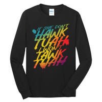 If She Dont Hawk Tush I Wont Tawk Tuah Funny Hawk Tush Tall Long Sleeve T-Shirt