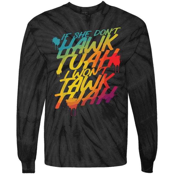 If She Dont Hawk Tush I Wont Tawk Tuah Funny Hawk Tush Tie-Dye Long Sleeve Shirt