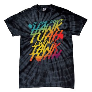 If She Dont Hawk Tush I Wont Tawk Tuah Funny Hawk Tush Tie-Dye T-Shirt