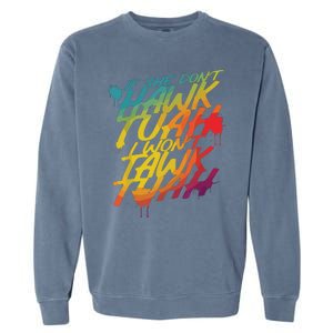 If She Dont Hawk Tush I Wont Tawk Tuah Funny Hawk Tush Garment-Dyed Sweatshirt