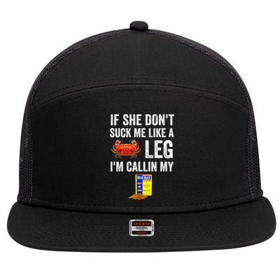 If She Don't Suck Me Like A Crab Leg I'm Calling My 7 Panel Mesh Trucker Snapback Hat