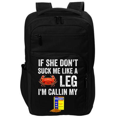 If She Don't Suck Me Like A Crab Leg I'm Calling My Impact Tech Backpack
