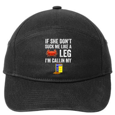 If She Don't Suck Me Like A Crab Leg I'm Calling My 7-Panel Snapback Hat