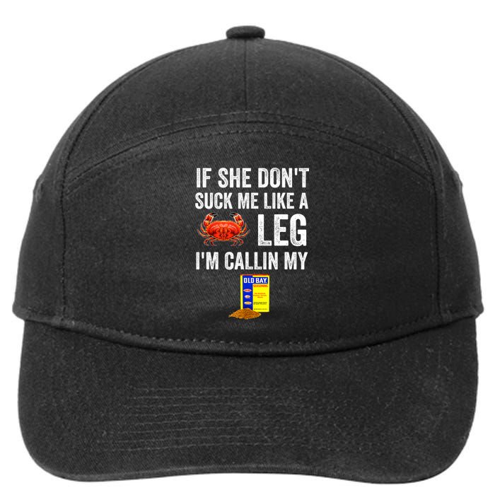 If She Don't Suck Me Like A Crab Leg I'm Calling My 7-Panel Snapback Hat