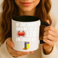 If She Don't Suck Me Like A Crab Leg I'm Calling My Mug