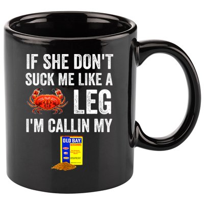 If She Don't Suck Me Like A Crab Leg I'm Calling My 11oz C Handle Ceramic Mug
