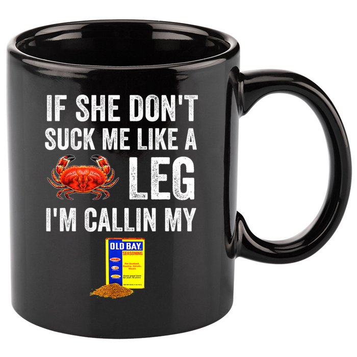 If She Don't Suck Me Like A Crab Leg I'm Calling My 11oz C Handle Ceramic Mug