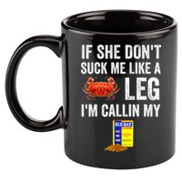 If She Don't Suck Me Like A Crab Leg I'm Calling My 11oz C Handle Ceramic Mug