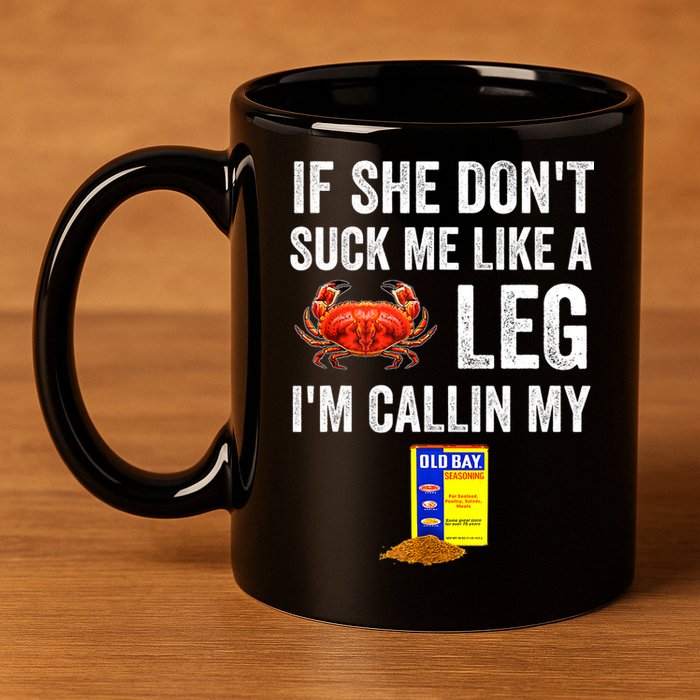 If She Don't Suck Me Like A Crab Leg I'm Calling My 11oz C Handle Ceramic Mug