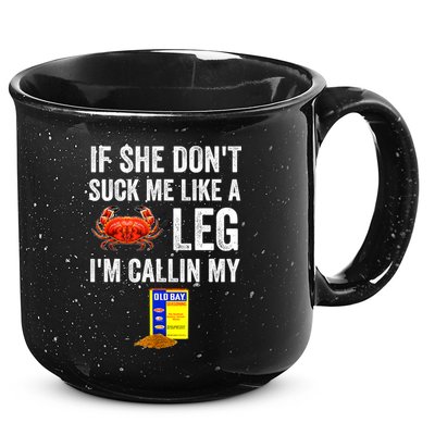 If She Don't Suck Me Like A Crab Leg I'm Calling My 15oz Campfire Ceramic Mug