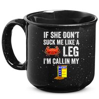 If She Don't Suck Me Like A Crab Leg I'm Calling My 15oz Campfire Ceramic Mug