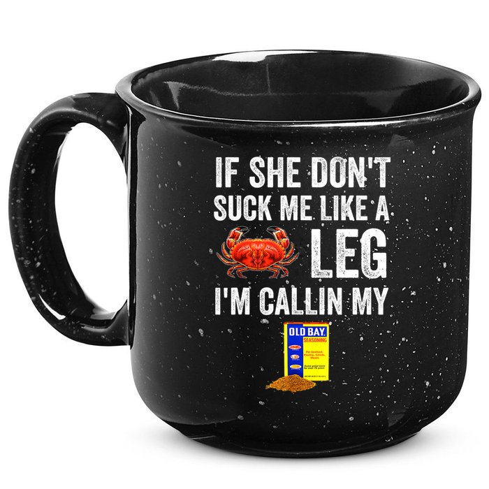 If She Don't Suck Me Like A Crab Leg I'm Calling My 15oz Campfire Ceramic Mug
