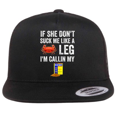 If She Don't Suck Me Like A Crab Leg I'm Calling My Flatbill Hat