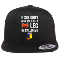 If She Don't Suck Me Like A Crab Leg I'm Calling My Flatbill Hat
