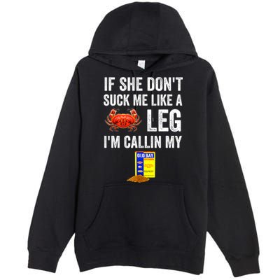 If She Don't Suck Me Like A Crab Leg I'm Calling My Premium Pullover Hoodie