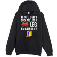If She Don't Suck Me Like A Crab Leg I'm Calling My Premium Pullover Hoodie