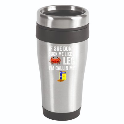 If She Don't Suck Me Like A Crab Leg I'm Calling My 16oz Travel Tumbler