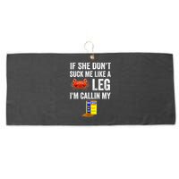 If She Don't Suck Me Like A Crab Leg I'm Calling My Large Microfiber Waffle Golf Towel
