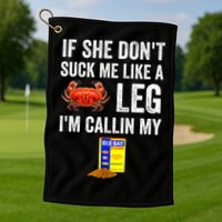 If She Don't Suck Me Like A Crab Leg I'm Calling My Golf Towel