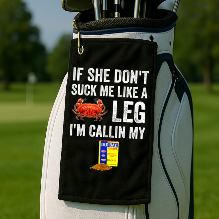 If She Don't Suck Me Like A Crab Leg I'm Calling My Golf Towel
