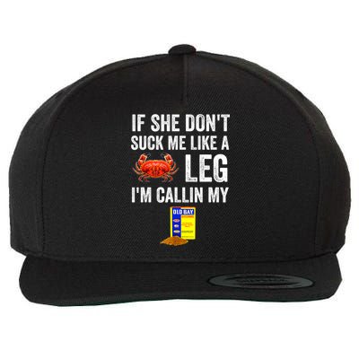 If She Don't Suck Me Like A Crab Leg I'm Calling My Wool Snapback Cap