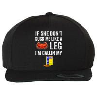 If She Don't Suck Me Like A Crab Leg I'm Calling My Wool Snapback Cap