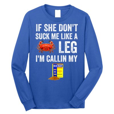 If She Don't Suck Me Like A Crab Leg I'm Calling My Long Sleeve Shirt