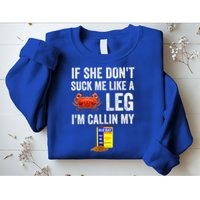 If She Don't Suck Me Like A Crab Leg I'm Calling My Sweatshirt