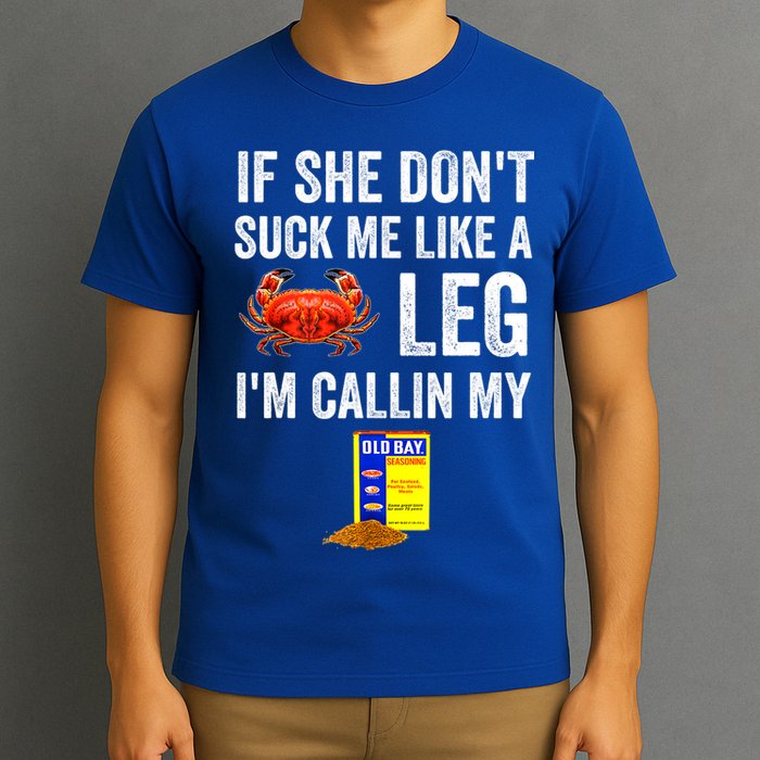 If She Don't Suck Me Like A Crab Leg I'm Calling My T-Shirt
