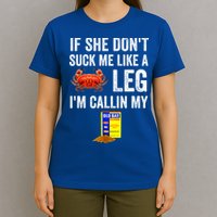 If She Don't Suck Me Like A Crab Leg I'm Calling My T-Shirt