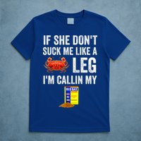 If She Don't Suck Me Like A Crab Leg I'm Calling My T-Shirt