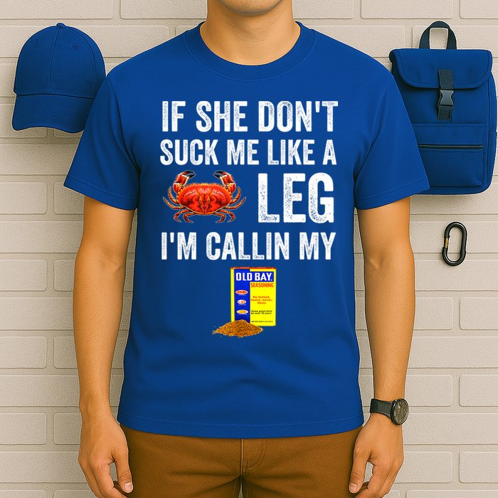 If She Don't Suck Me Like A Crab Leg I'm Calling My T-Shirt
