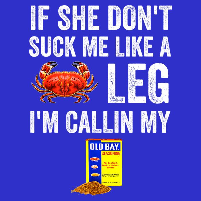 If She Don't Suck Me Like A Crab Leg I'm Calling My T-Shirt