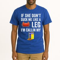 If She Don't Suck Me Like A Crab Leg I'm Calling My Tall T-Shirt