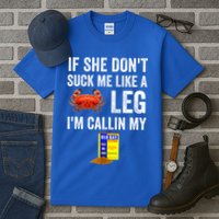 If She Don't Suck Me Like A Crab Leg I'm Calling My Tall T-Shirt