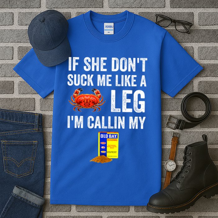 If She Don't Suck Me Like A Crab Leg I'm Calling My Tall T-Shirt