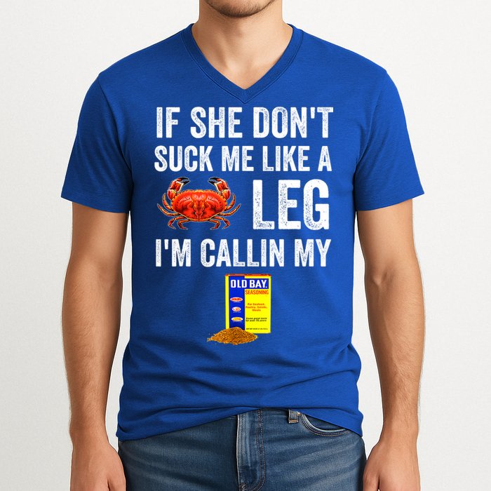 If She Don't Suck Me Like A Crab Leg I'm Calling My V-Neck T-Shirt