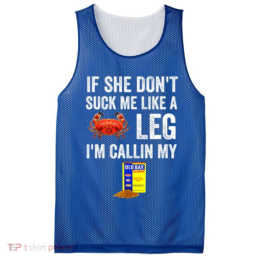 If She Don't Suck Me Like A Crab Leg I'm Calling My Mesh Reversible Basketball Jersey Tank