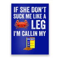 If She Don't Suck Me Like A Crab Leg I'm Calling My Poster