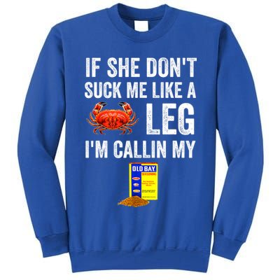 If She Don't Suck Me Like A Crab Leg I'm Calling My Tall Sweatshirt