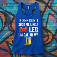 If She Don't Suck Me Like A Crab Leg I'm Calling My Womens Tank Top
