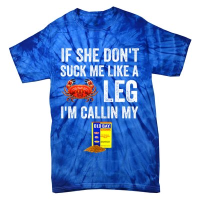 If She Don't Suck Me Like A Crab Leg I'm Calling My Tie-Dye T-Shirt