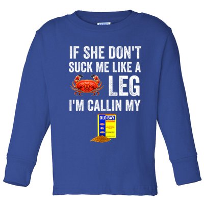 If She Don't Suck Me Like A Crab Leg I'm Calling My Toddler Long Sleeve Shirt